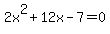 2x%5E2+%2B+12x+-7+=+0