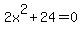 2x%5E2+%2B+24+=+0