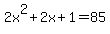 2x%5E2+%2B+2x+%2B+1+=+85