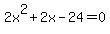 2x%5E2+%2B+2x+-24+=+0