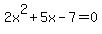 2x%5E2+%2B+5x+-+7+=+0
