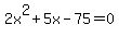 2x%5E2+%2B+5x+-+75+=+0