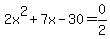2x%5E2+%2B+7x+-+30+=+0%2F2