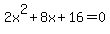 2x%5E2+%2B+8x+%2B+16+=+0