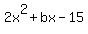 2x%5E2+%2B+bx+-+15