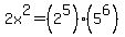 2x%5E2+=+%282%5E5%29%285%5E6%29