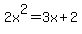 2x%5E2+=+3x+%2B+2