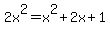 2x%5E2+=+x%5E2+%2B2x+%2B+1