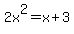 2x%5E2+=+x+%2B+3