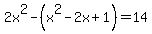 2x%5E2+-+%28x%5E2-2x%2B1%29+=+14