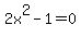 2x%5E2+-+1+=+0