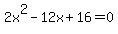 2x%5E2+-+12x+%2B16+=+0