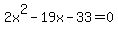 2x%5E2+-+19x+-+33+=+0