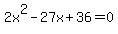 2x%5E2+-+27x++%2B+36+=+0