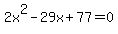 2x%5E2+-+29x+%2B+77+=+0
