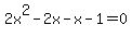 2x%5E2+-+2x+-+x+-+1+=+0