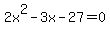 2x%5E2+-+3x+-+27+=+0