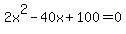 2x%5E2+-+40x+%2B+100+=+0