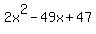 2x%5E2+-+49x+%2B+47