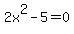 2x%5E2+-+5++=+0
