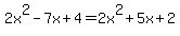 2x%5E2+-+7x+%2B+4+=++2x%5E2+%2B+5x+%2B+2