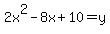 2x%5E2+-+8x+%2B+10=y
