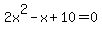 2x%5E2+-+x+%2B+10+=+0