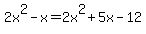 2x%5E2+-+x+=++2x%5E2+%2B+5x+-+12