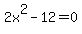 2x%5E2+-12+=+0