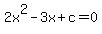 2x%5E2+-3x+%2B+c+=+0