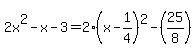 2x%5E2+-x-3=+2%28x-1%2F4%29%5E2-%2825%2F8%29