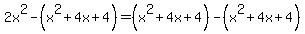 2x%5E2-%28x%5E2%2B4x%2B4%29=%28x%5E2%2B4x%2B4%29-%28x%5E2%2B4x%2B4%29