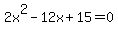 2x%5E2-12x%2B15=0