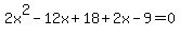 2x%5E2-12x%2B18%2B2x-9=0