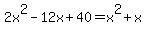 2x%5E2-12x%2B40=x%5E2%2Bx