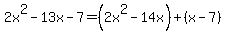 2x%5E2-13x-7=%282x%5E2-14x%29%2B%28x-7%29