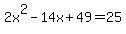 2x%5E2-14x%2B49=25