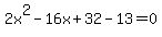 2x%5E2-16x%2B32-13=0