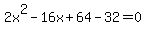 2x%5E2-16x%2B64-32=0