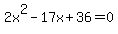 2x%5E2-17x%2B36=0