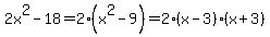 2x%5E2-18=2%28x%5E2-9%29=2%28x-3%29%28x%2B3%29