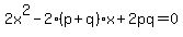 2x%5E2-2%28p%2Bq%29x%2B2pq=0