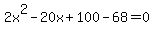 \"2x%5E2-20x%2B100-68=0\"