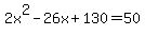 2x%5E2-26x%2B130=50