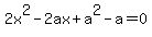 2x%5E2-2ax%2Ba%5E2-a=0