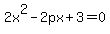 2x%5E2-2px%2B3=0