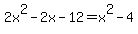 2x%5E2-2x-12=x%5E2-4