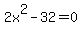 2x%5E2-32=0