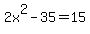 2x%5E2-35=15