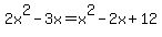 2x%5E2-3x=x%5E2+-+2x+%2B+12